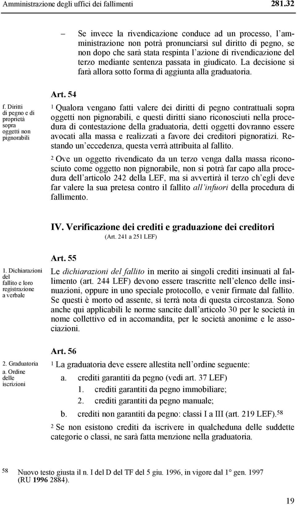 sentenza passata in giudicato. La decisione si farà allora sotto forma di aggiunta alla graduatoria. f. Diritti di pegno e di proprietà sopra oggetti non pignorabili Art.