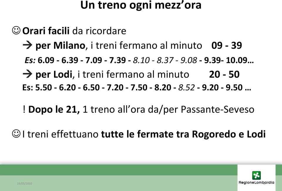 09 per Lodi, i treni fermano al minuto 20-50 Es: 5.50-6.20-6.50-7.20-7.50-8.20-8.52-9.