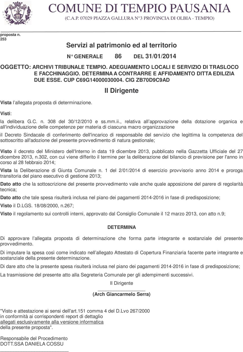 DETERMINA A CONTRARRE E AFFIDAMENTO DITTA EDILIZIA DUE ESSE. CUP C69G14000030004. CIG ZB70D9C9AD Vista l allegata proposta di determinazione. Visti: Il Dirigente la delibera G.C. n.