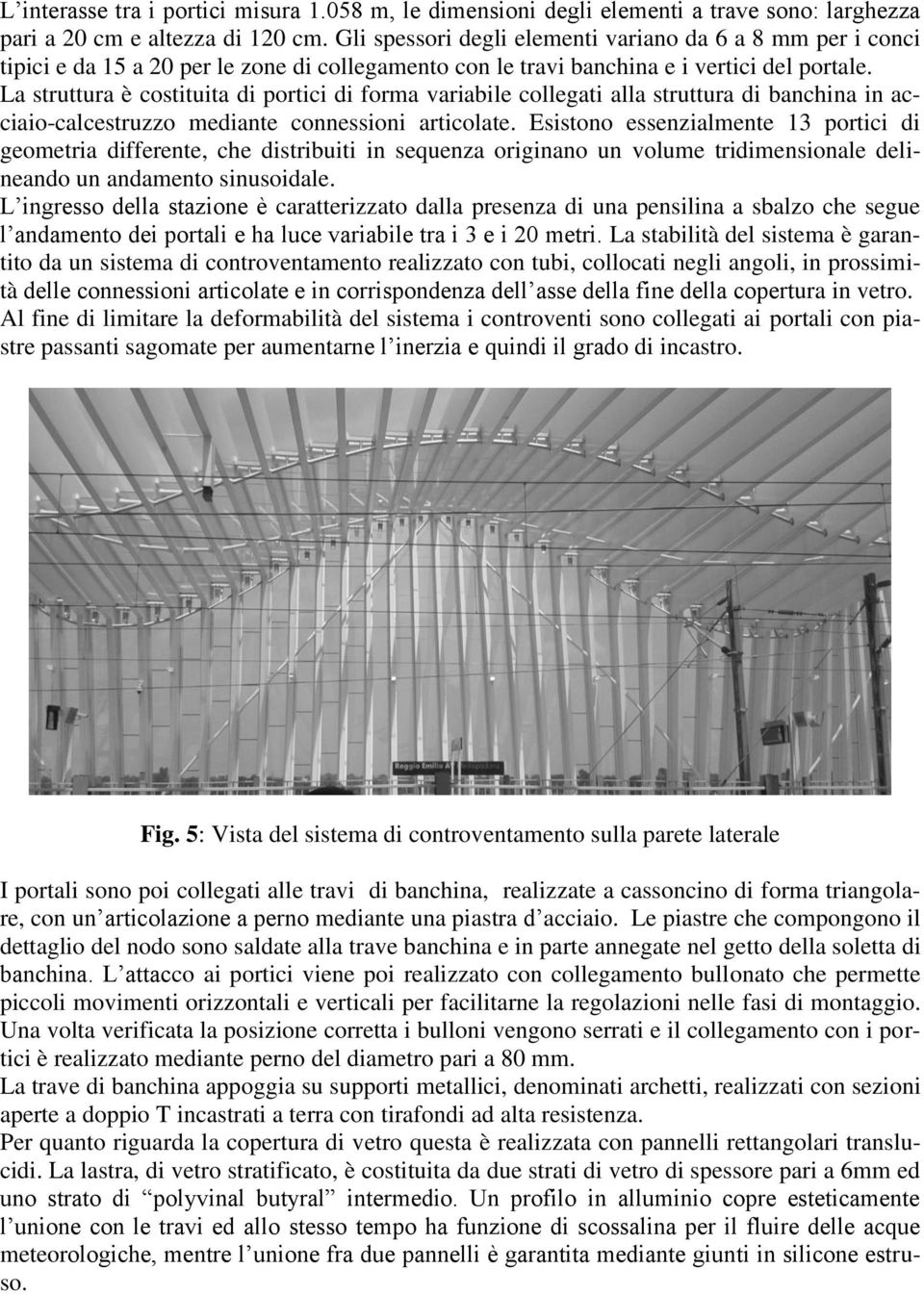 La struttura è costituita di portici di forma variabile collegati alla struttura di banchina in acciaio-calcestruzzo mediante connessioni articolate.