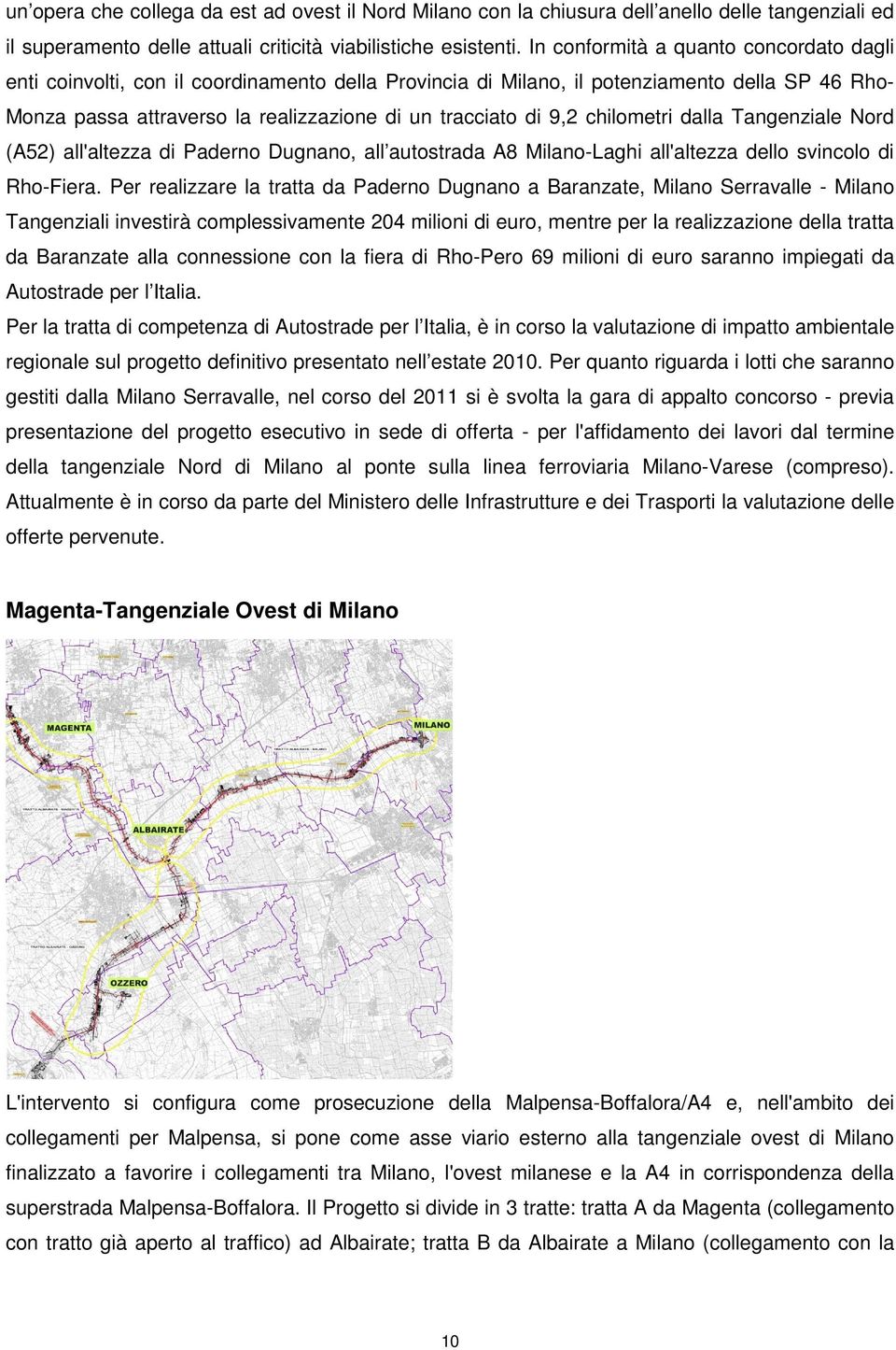 9,2 chilometri dalla Tangenziale Nord (A52) all'altezza di Paderno Dugnano, all autostrada A8 Milano-Laghi all'altezza dello svincolo di Rho-Fiera.