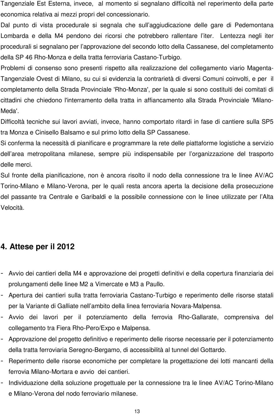 Lentezza negli iter procedurali si segnalano per l approvazione del secondo lotto della Cassanese, del completamento della SP 46 Rho-Monza e della tratta ferroviaria Castano-Turbigo.