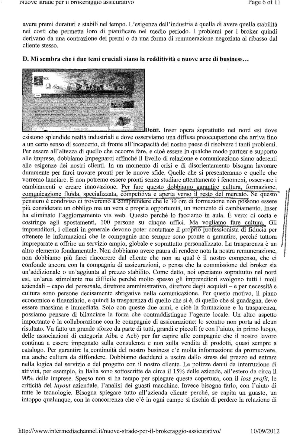 I problemi per i broker quindi derivano da una contrazione dei premi 0 da una forma di remunerazione negoziata al ribasso dal c1iente stesso. D.