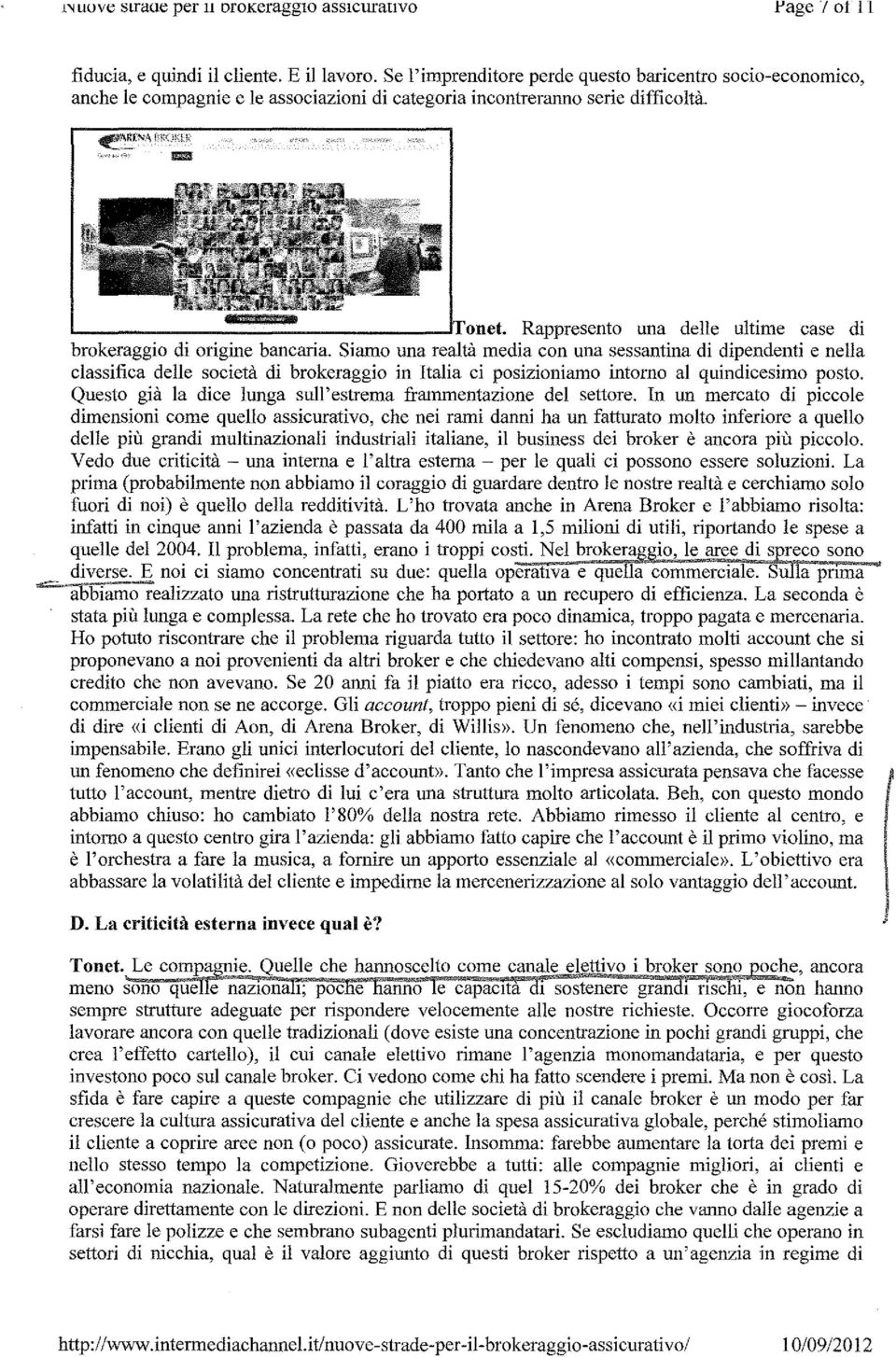 Rappresento una delle ultime case di brokeraggio di origine bancaria.