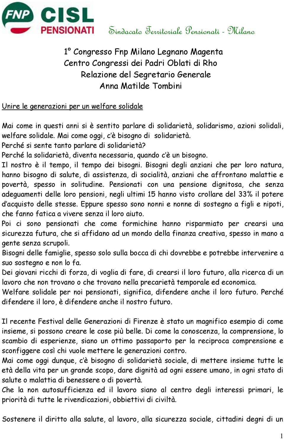 Perché si sente tanto parlare di solidarietà? Perché la solidarietà, diventa necessaria, quando c è un bisogno. Il nostro è il tempo, il tempo dei bisogni.