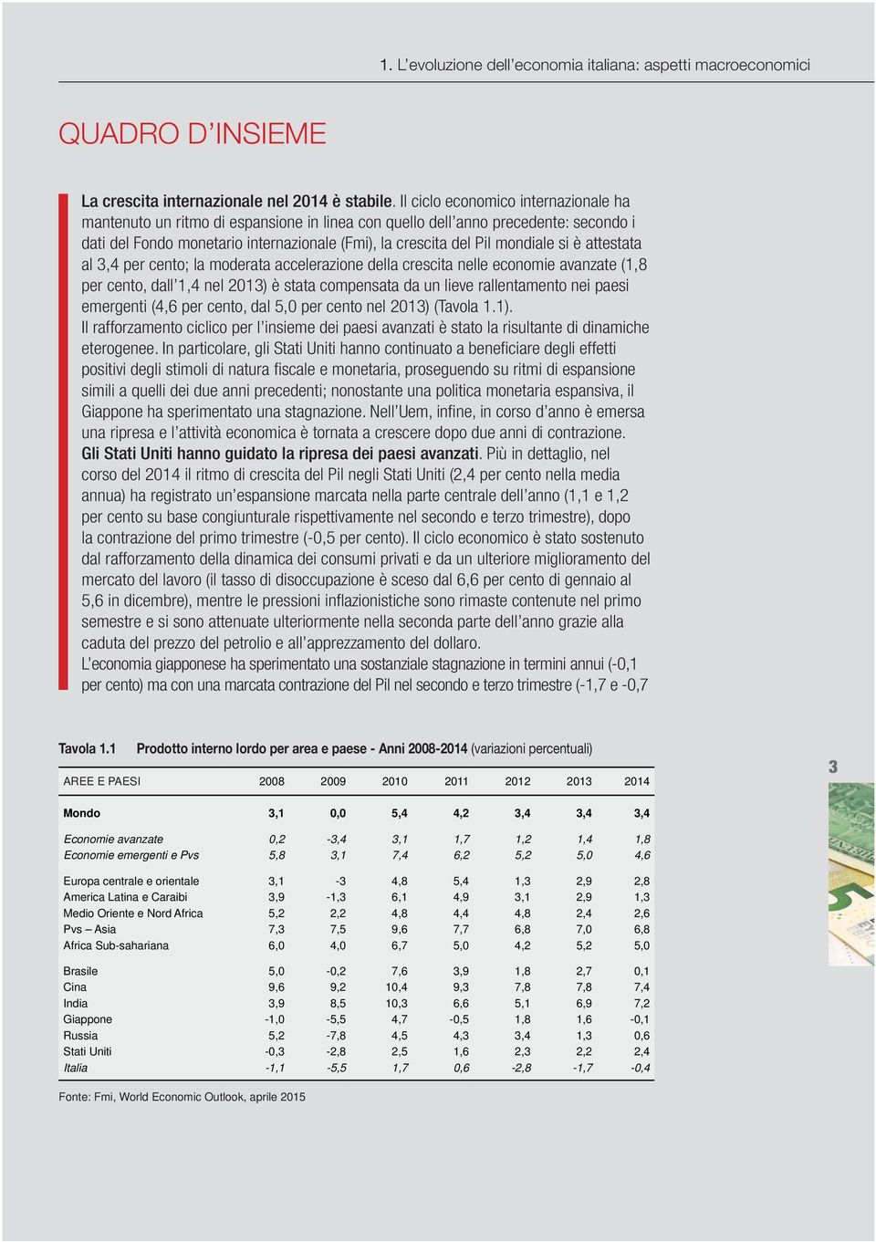 si è attestata al 3,4 per cento; la moderata accelerazione della crescita nelle economie avanzate (1,8 per cento, dall 1,4 nel 2013) è stata compensata da un lieve rallentamento nei paesi emergenti