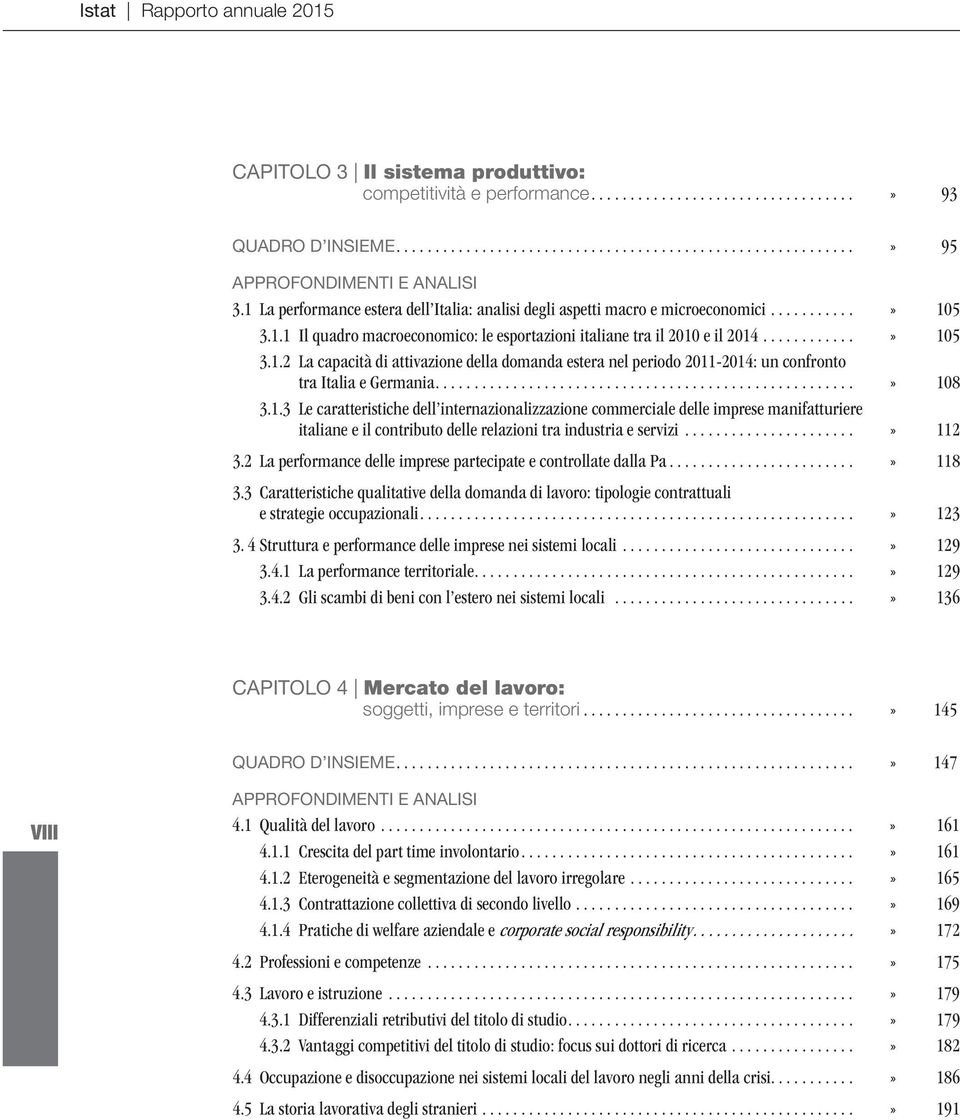 ..» 108 3.1.3 Le caratteristiche dell internazionalizzazione commerciale delle imprese manifatturiere italiane e il contributo delle relazioni tra industria e servizi...» 112 3.