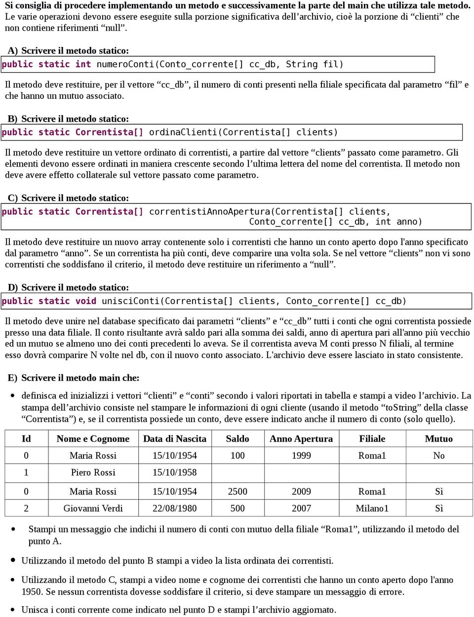 A) Scrivere il metodo statico: public static int numeroconti(conto_corrente[] cc_db, String fil) Il metodo deve restituire, per il vettore cc_db, il numero di conti presenti nella filiale specificata