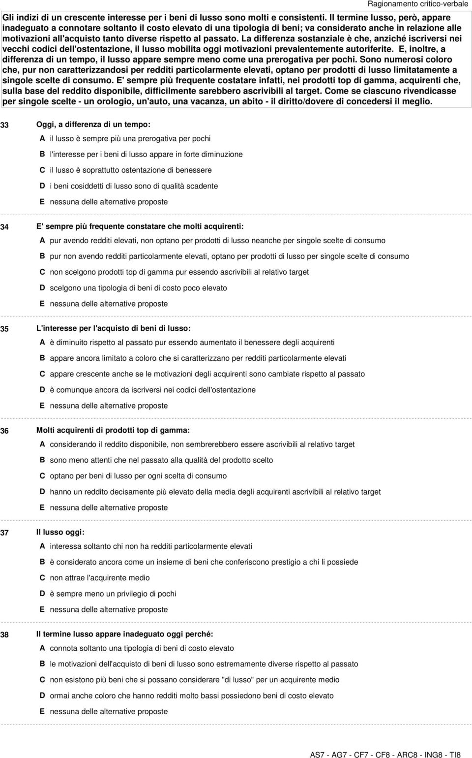 passato. La differenza sostanziale è che, anziché iscriversi nei vecchi codici dell'ostentazione, il lusso mobilita oggi motivazioni prevalentemente autoriferite.