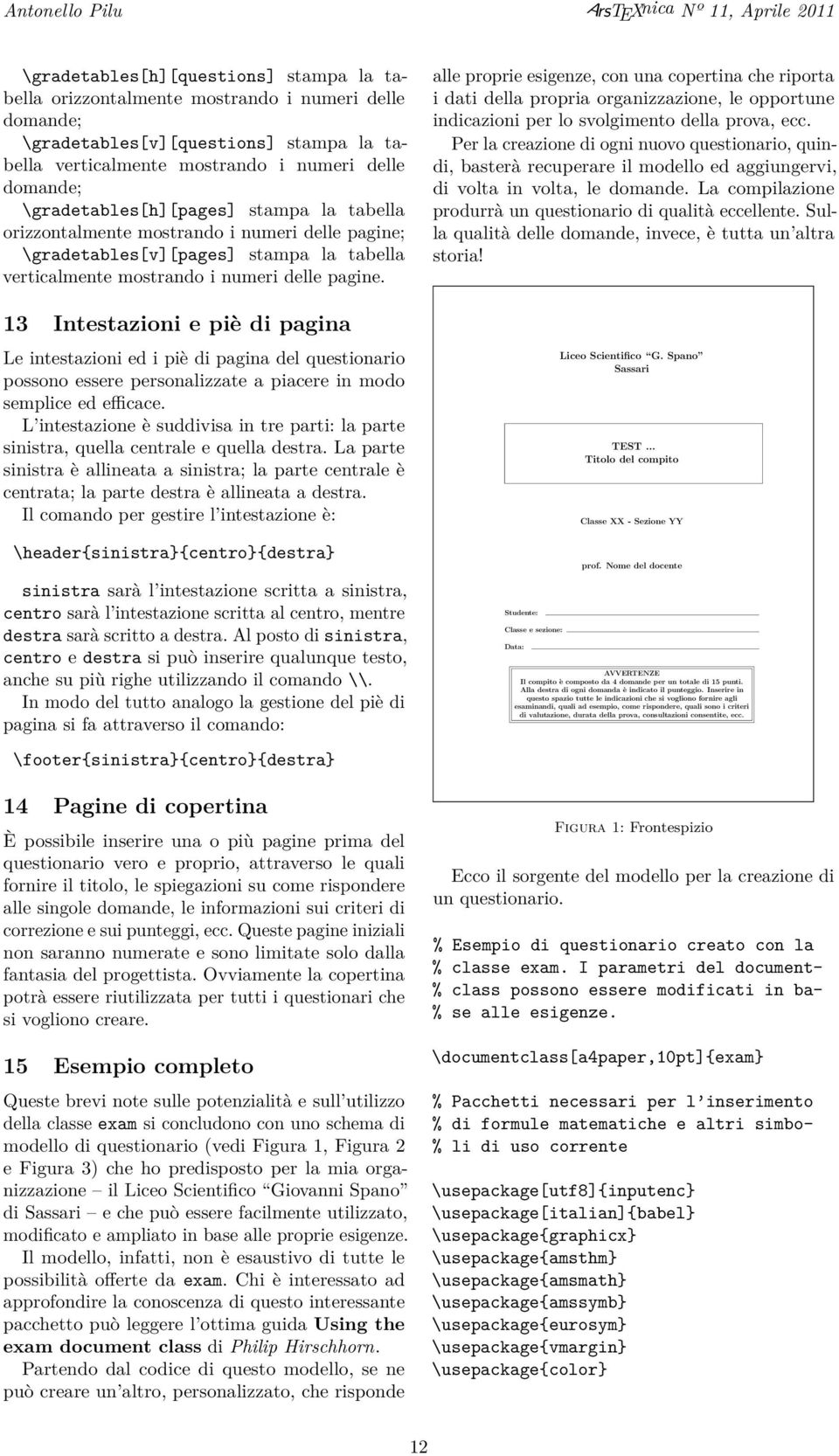 mostrando i numeri delle pagine. 13 Intestazioni e piè di pagina Le intestazioni ed i piè di pagina del questionario possono essere personalizzate a piacere in modo semplice ed efficace.