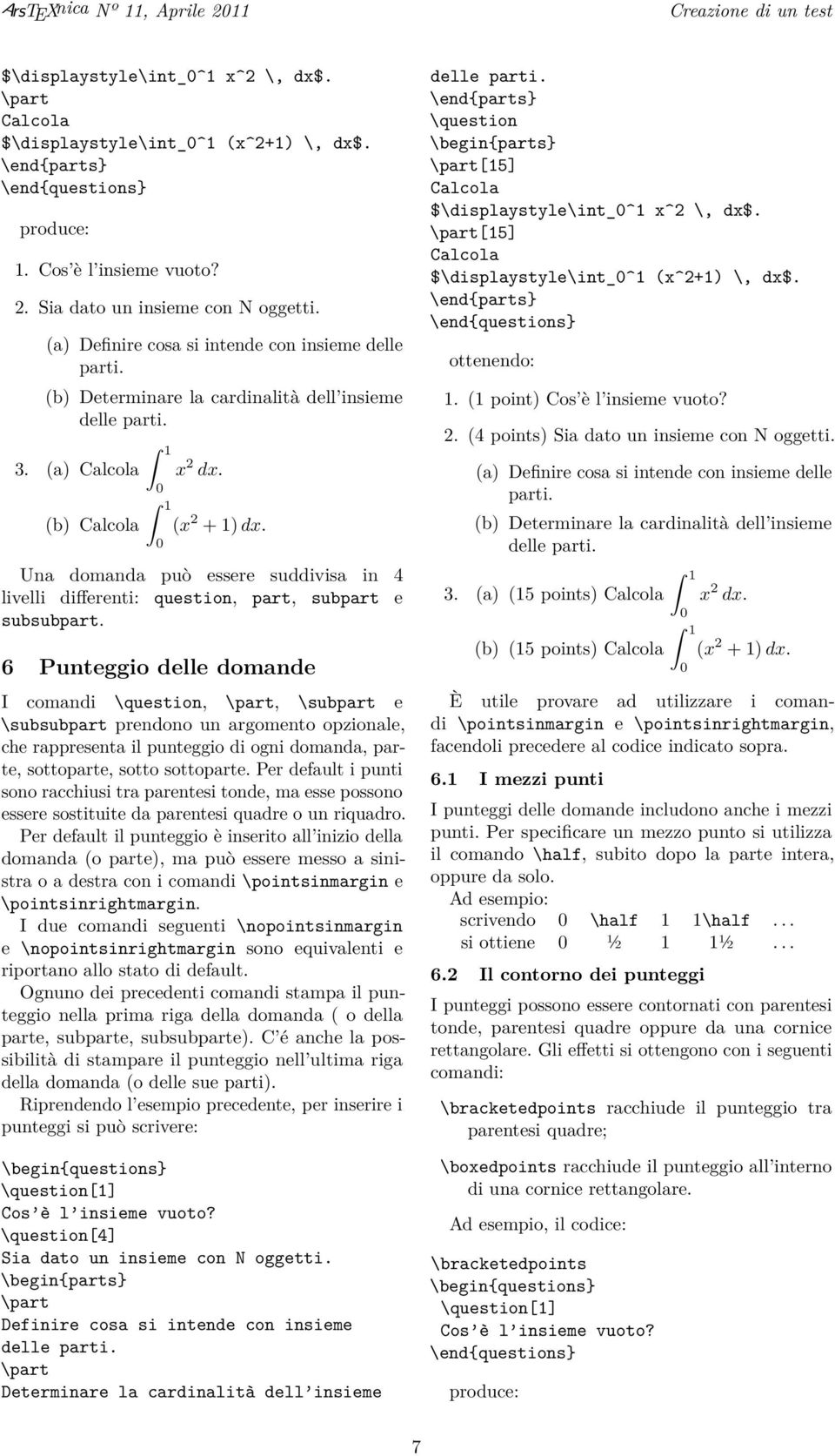 (a) Calcola (b) Calcola 1 0 1 0 x 2 dx. (x 2 + 1) dx. Una domanda può essere suddivisa in 4 livelli differenti: question, part, subpart e subsubpart.