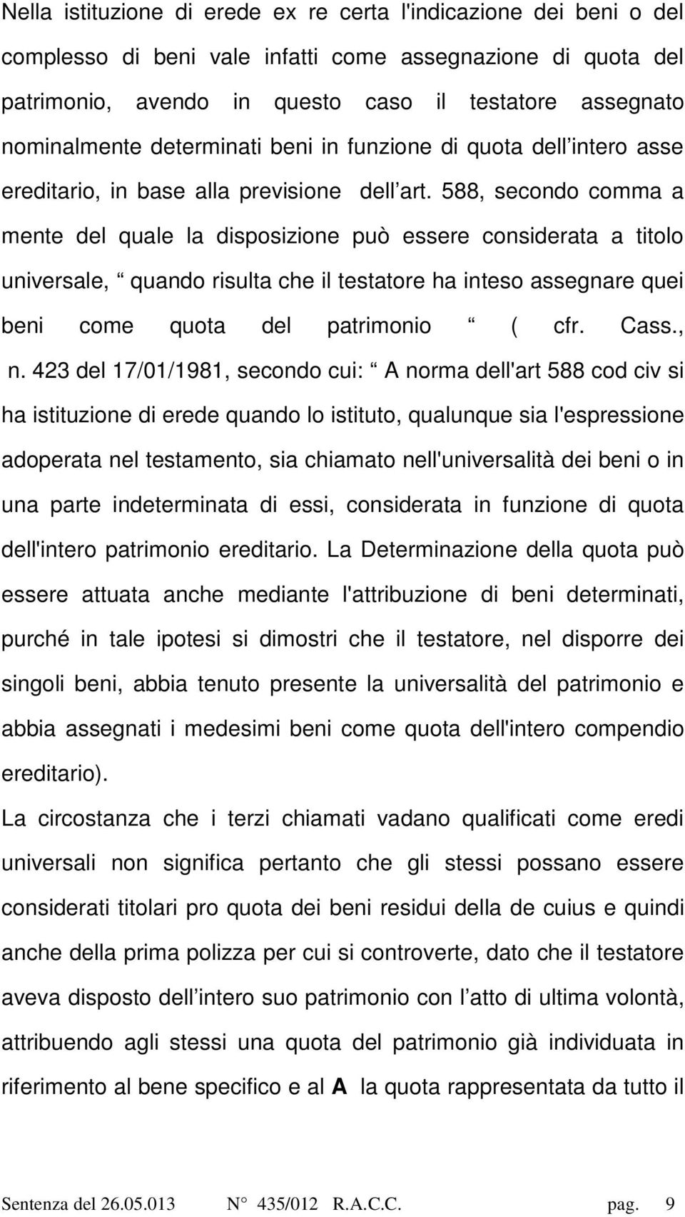 588, secondo comma a mente del quale la disposizione può essere considerata a titolo universale, quando risulta che il testatore ha inteso assegnare quei beni come quota del patrimonio ( cfr. Cass.