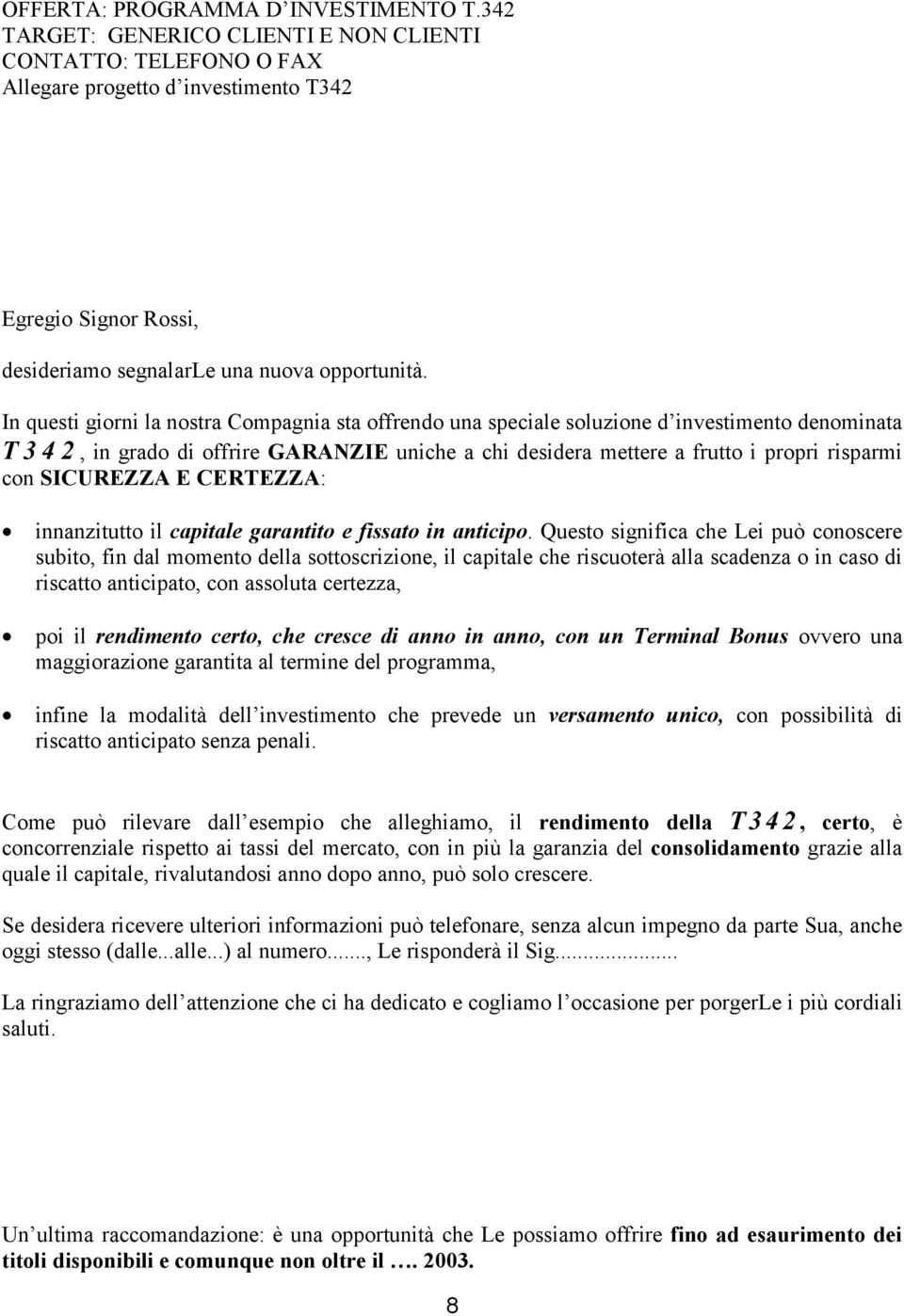 In questi giorni la nostra Compagnia sta offrendo una speciale soluzione d investimento denominata T342, in grado di offrire GARANZIE uniche a chi desidera mettere a frutto i propri risparmi con