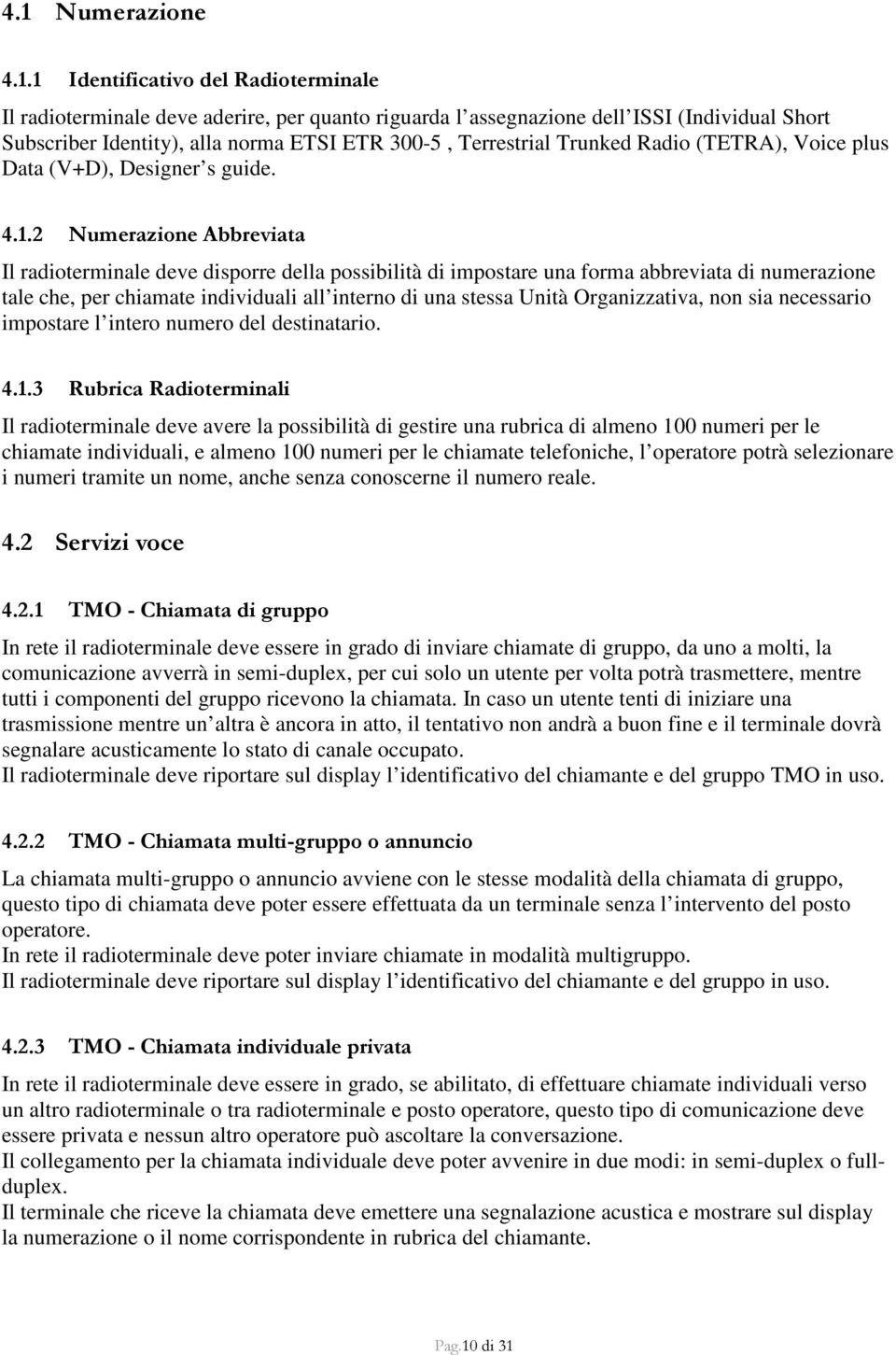 2 Numerazione Abbreviata Il radioterminale deve disporre della possibilità di impostare una forma abbreviata di numerazione tale che, per chiamate individuali all interno di una stessa Unità