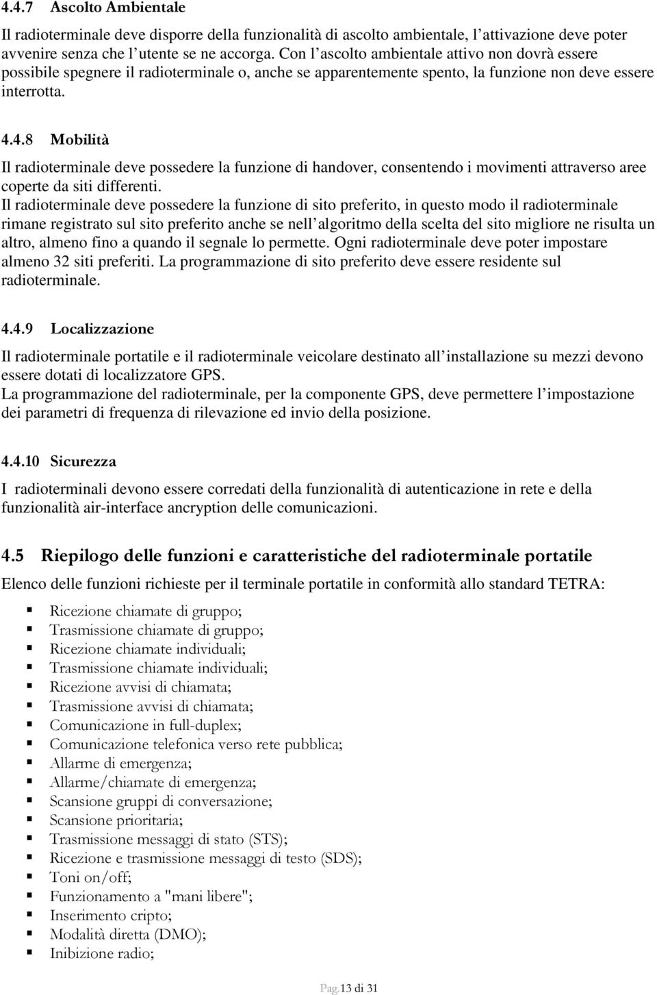 4.8 Mobilità Il radioterminale deve possedere la funzione di handover, consentendo i movimenti attraverso aree coperte da siti differenti.