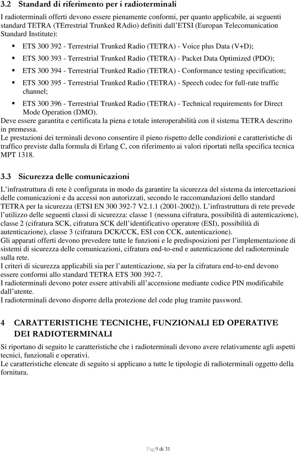 Optimized (PDO); ETS 300 394 - Terrestrial Trunked Radio (TETRA) - Conformance testing specification; ETS 300 395 - Terrestrial Trunked Radio (TETRA) - Speech codec for full-rate traffic channel; ETS