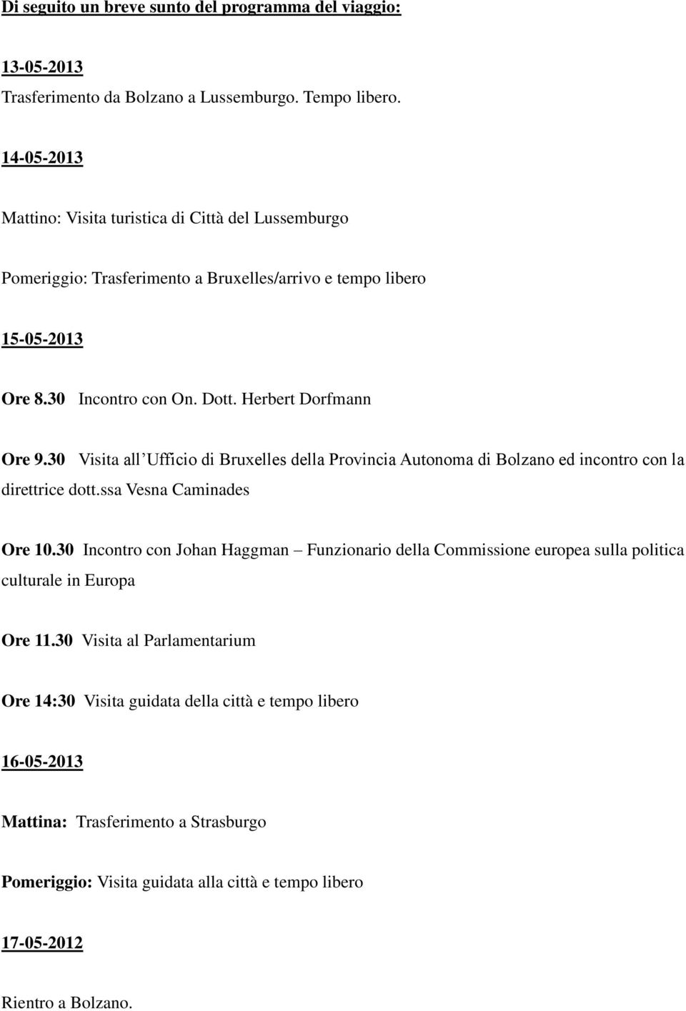 30 Visita all Ufficio di Bruxelles della Provincia Autonoma di Bolzano ed incontro con la direttrice dott.ssa Vesna Caminades Ore 10.