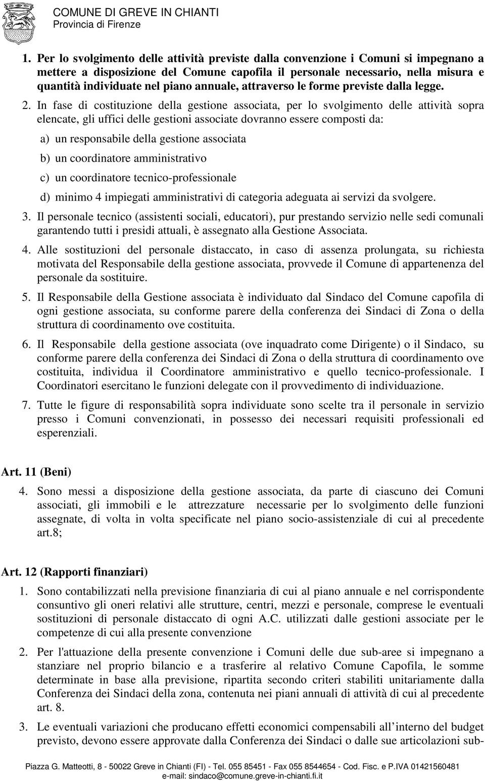 In fase di costituzione della gestione associata, per lo svolgimento delle attività sopra elencate, gli uffici delle gestioni associate dovranno essere composti da: a) un responsabile della gestione