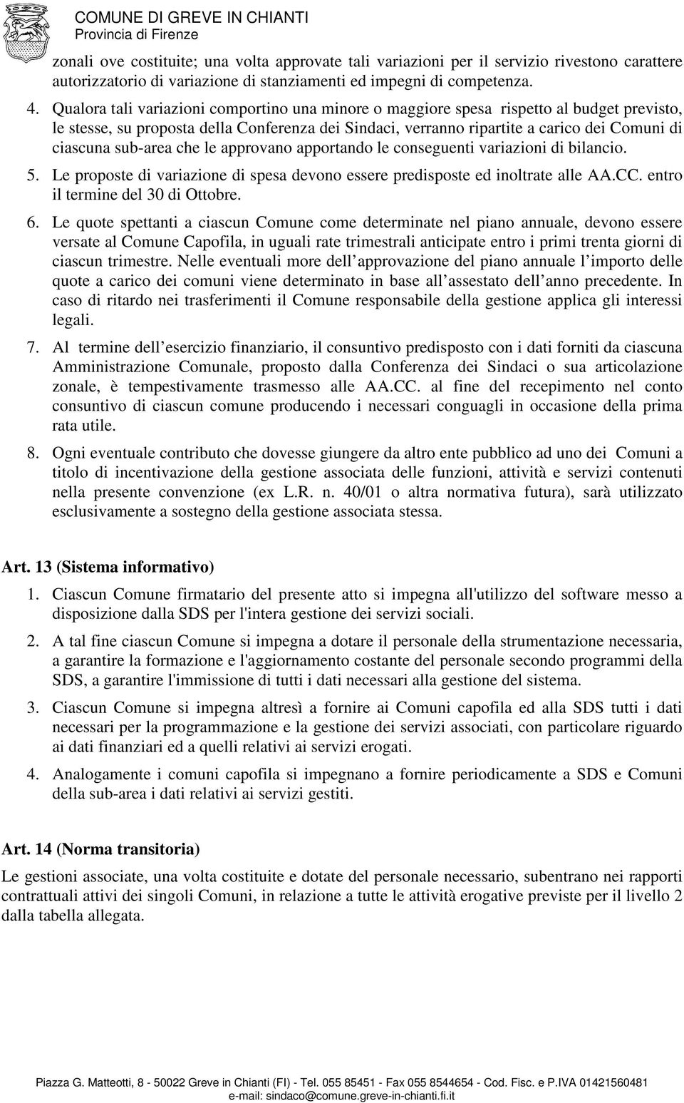 sub-area che le approvano apportando le conseguenti variazioni di bilancio. 5. Le proposte di variazione di spesa devono essere predisposte ed inoltrate alle AA.CC. entro il termine del 30 di Ottobre.