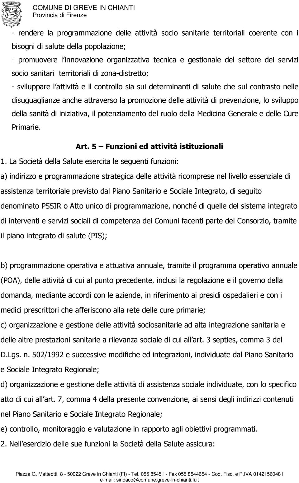 delle attività di prevenzione, lo sviluppo della sanità di iniziativa, il potenziamento del ruolo della Medicina Generale e delle Cure Primarie. Art. 5 Funzioni ed attività istituzionali 1.