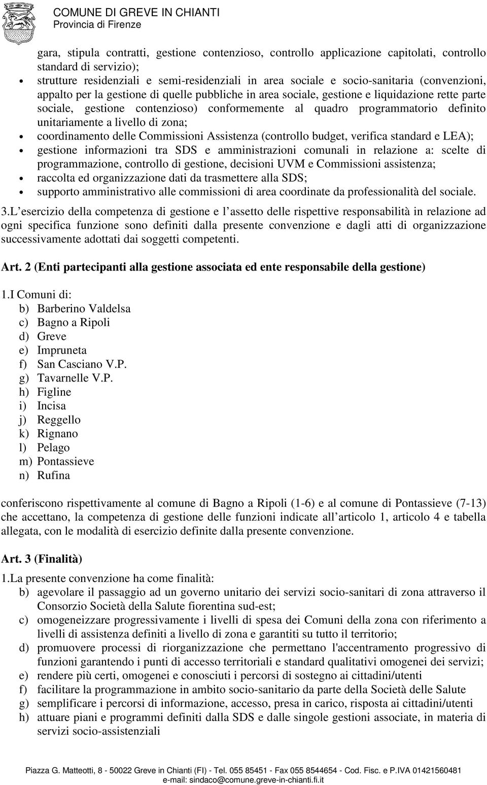 unitariamente a livello di zona; coordinamento delle Commissioni Assistenza (controllo budget, verifica standard e LEA); gestione informazioni tra SDS e amministrazioni comunali in relazione a: