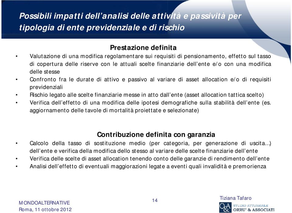 asset allocation e/o di requisiti previdenziali Rischio legato alle scelte finanziarie messe in atto dall ente (asset allocation tattica scelto) Verifica dell effetto di una modifica delle ipotesi