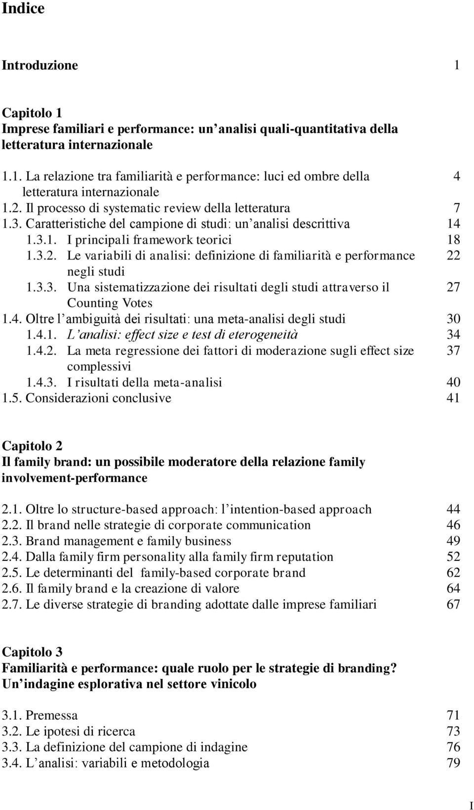 3.3. Una sistematizzazione dei risultati degli studi attraverso il 27 Counting Votes 1.4. Oltre l ambiguità dei risultati: una meta-analisi degli studi 30 1.4.1. L analisi: effect size e test di eterogeneità 34 1.