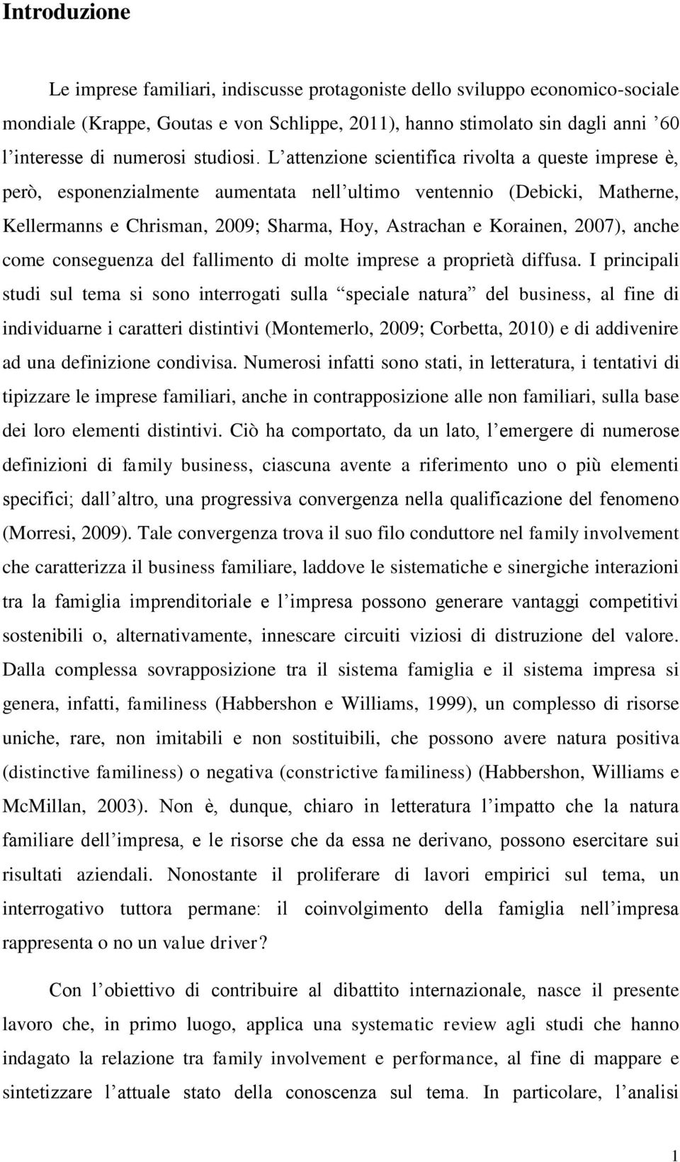 L attenzione scientifica rivolta a queste imprese è, però, esponenzialmente aumentata nell ultimo ventennio (Debicki, Matherne, Kellermanns e Chrisman, 2009; Sharma, Hoy, Astrachan e Korainen, 2007),