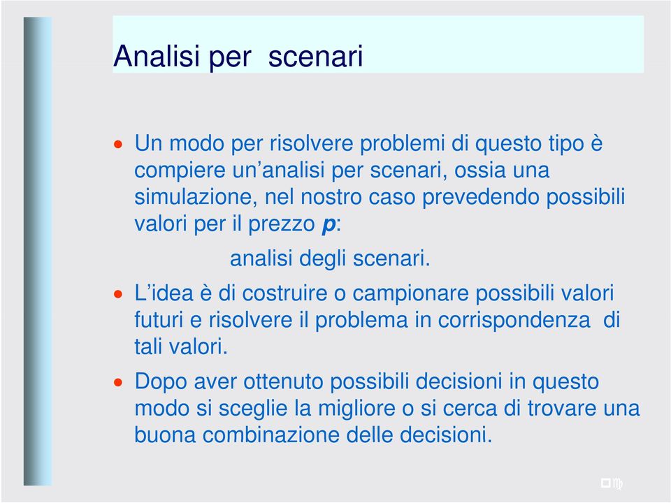 L idea è di costruire o campionare possibili valori futuri e risolvere il problema in corrispondenza di tali valori.