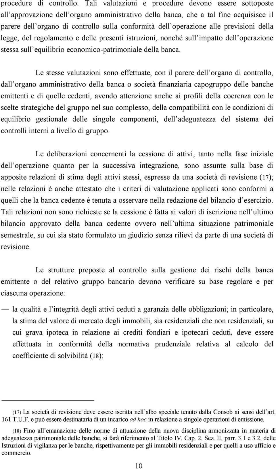 operazione alle previsioni della legge, del regolamento e delle presenti istruzioni, nonché sull impatto dell operazione stessa sull equilibrio economico-patrimoniale della banca.