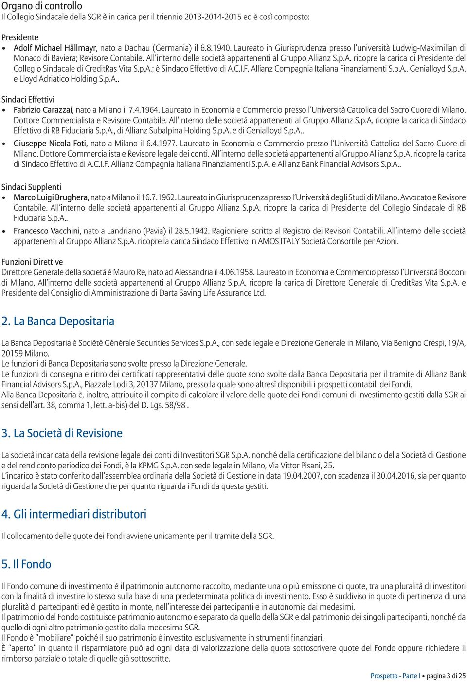 p.A.; è Sindaco Effettivo di A.C.I.F. Allianz Compagnia Italiana Finanziamenti S.p.A., Genialloyd S.p.A. e Lloyd Adriatico Holding S.p.A.. Sindaci Effettivi Fabrizio Carazzai, nato a Milano il 7.4.