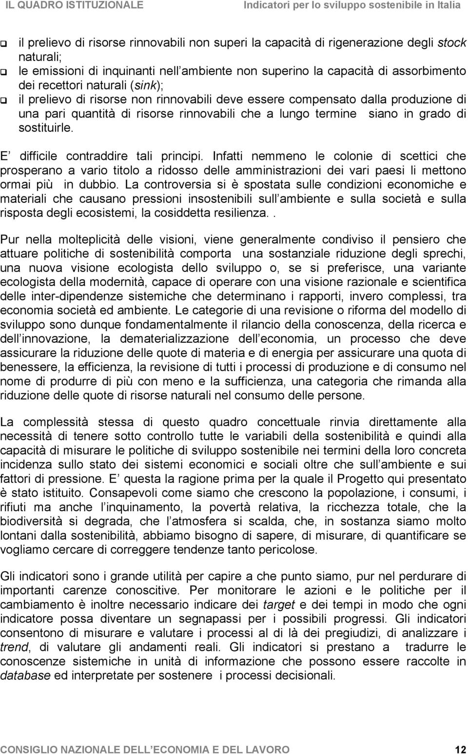 il prelievo di risorse non rinnovabili deve essere compensato dalla produzione di una pari quantità di risorse rinnovabili che a lungo termine siano in grado di sostituirle.