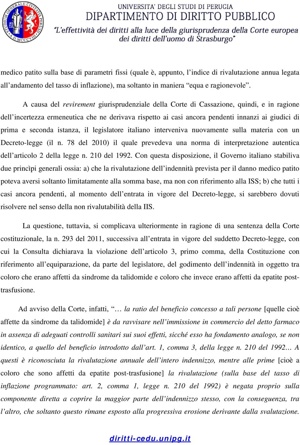 seconda istanza, il legislatore italiano interveniva nuovamente sulla materia con un Decreto-legge (il n.