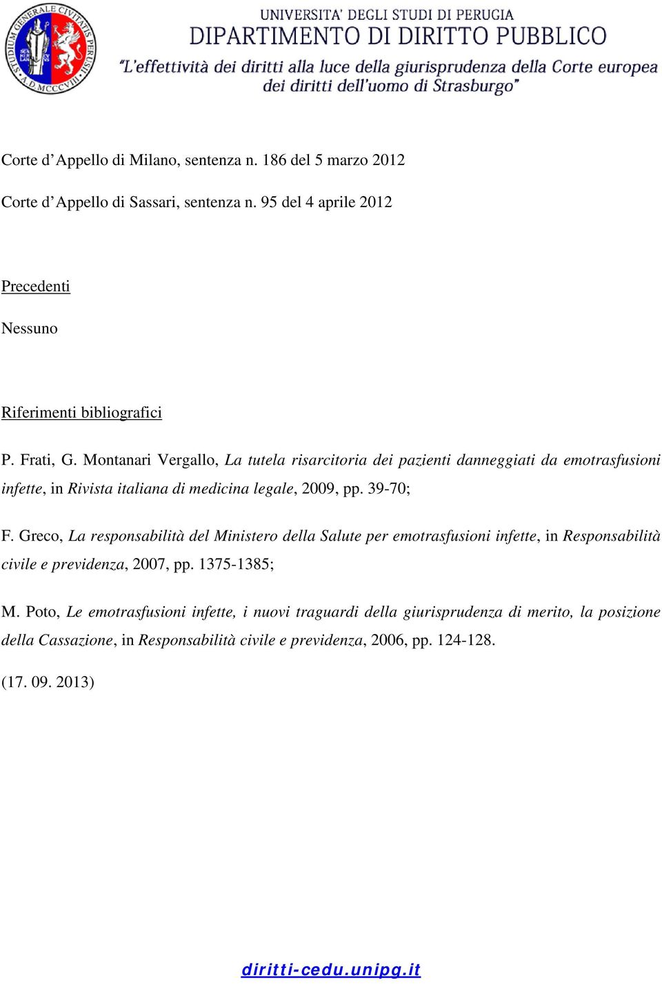Montanari Vergallo, La tutela risarcitoria dei pazienti danneggiati da emotrasfusioni infette, in Rivista italiana di medicina legale, 2009, pp. 39-70; F.