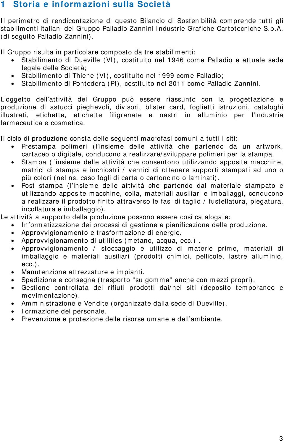 Il Gruppo risulta in particolare composto da tre stabilimenti: Stabilimento di Dueville (VI), costituito nel 1946 come Palladio e attuale sede legale della Società; Stabilimento di Thiene (VI),