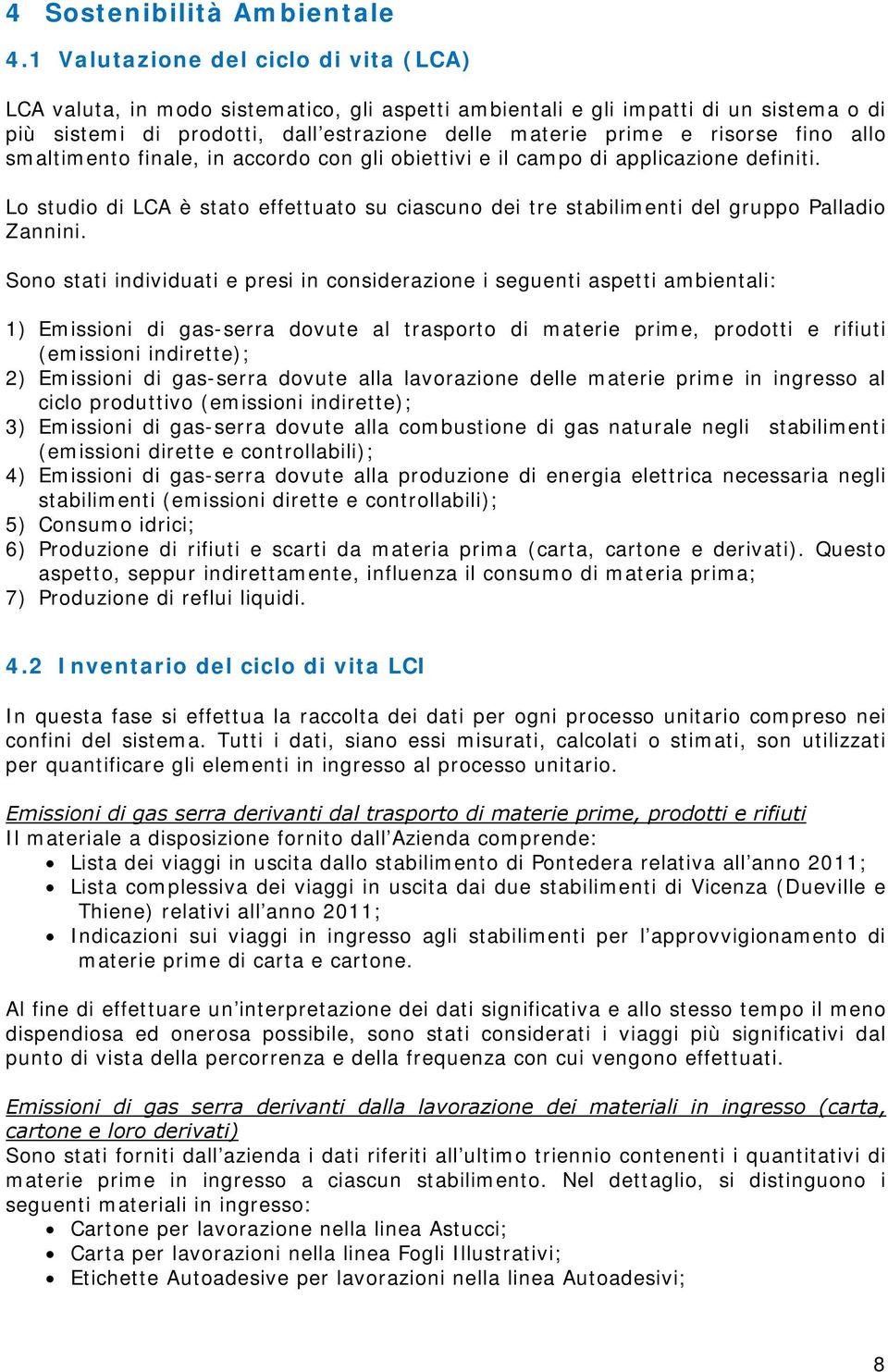 fino allo smaltimento finale, in accordo con gli obiettivi e il campo di applicazione definiti. Lo studio di LCA è stato effettuato su ciascuno dei tre stabilimenti del gruppo Palladio Zannini.