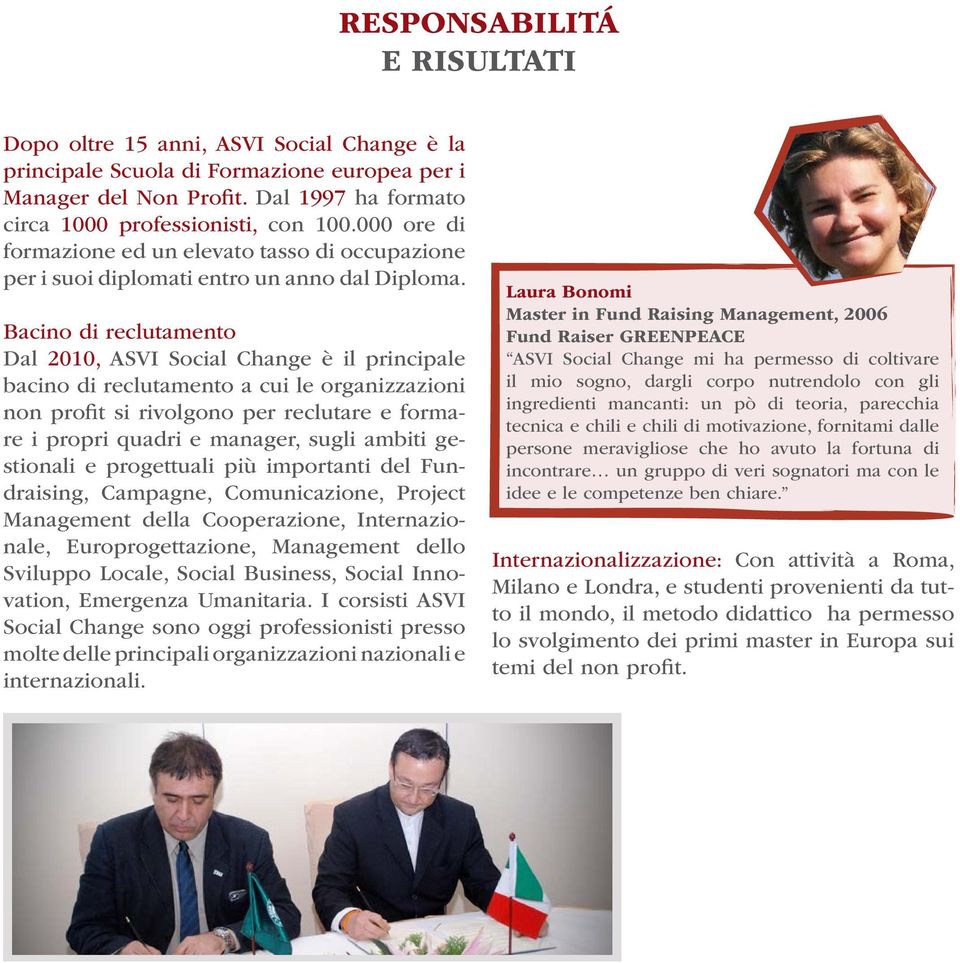 Bacino di reclutamento Dal 2010, ASVI Social Change è il principale bacino di reclutamento a cui le organizzazioni non profit si rivolgono per reclutare e formare i propri quadri e manager, sugli