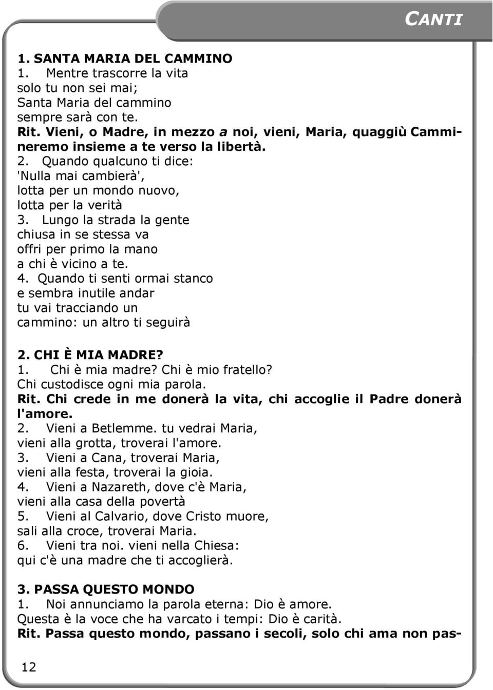 Lungo la strada la gente chiusa in se stessa va offri per primo la mano a chi è vicino a te. 4. Quando ti senti ormai stanco e sembra inutile andar tu vai tracciando un cammino: un altro ti seguirà 2.