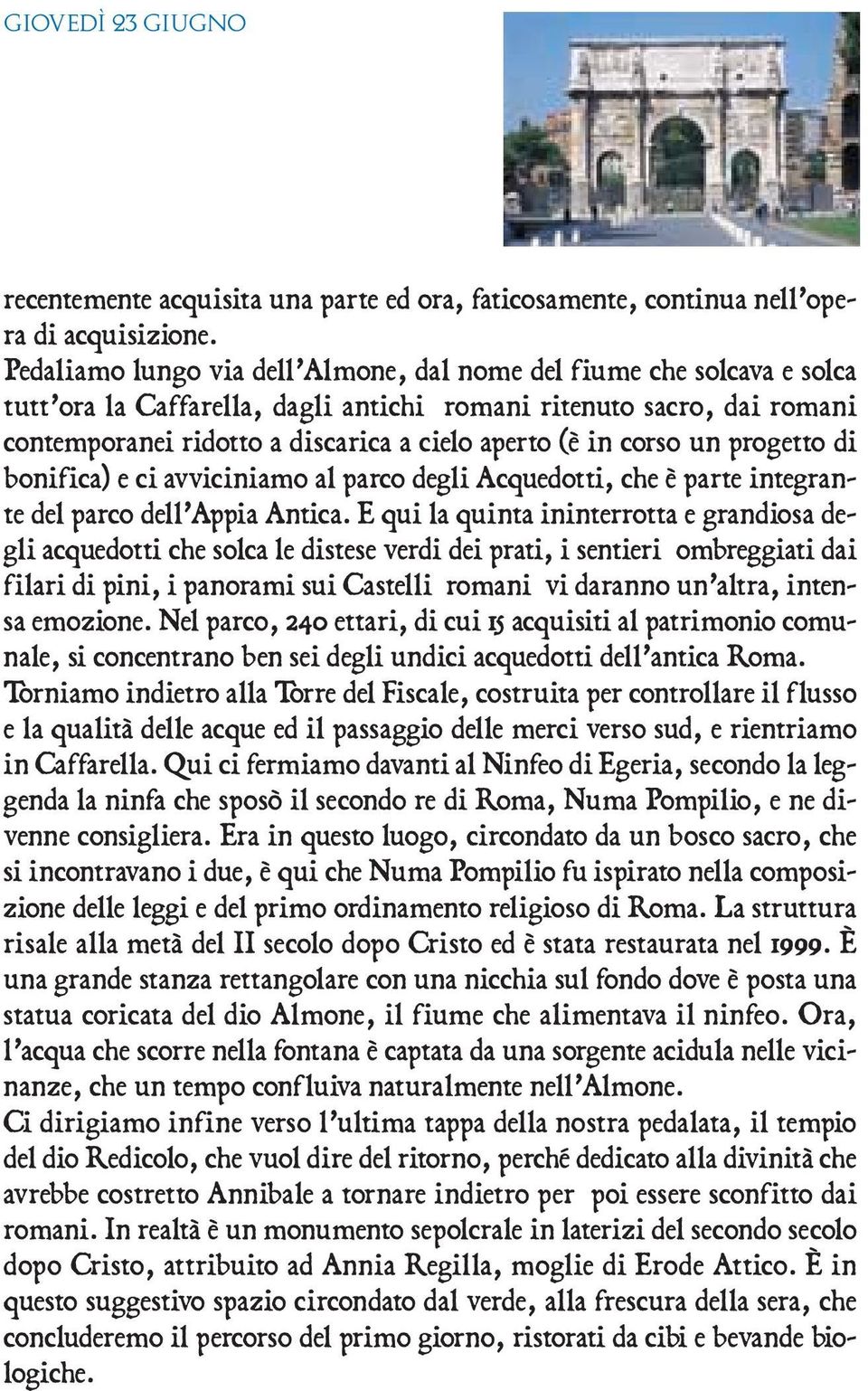 corso un progetto di bonifica) e ci avviciniamo al parco degli Acquedotti, che è parte integrante del parco dell Appia Antica.