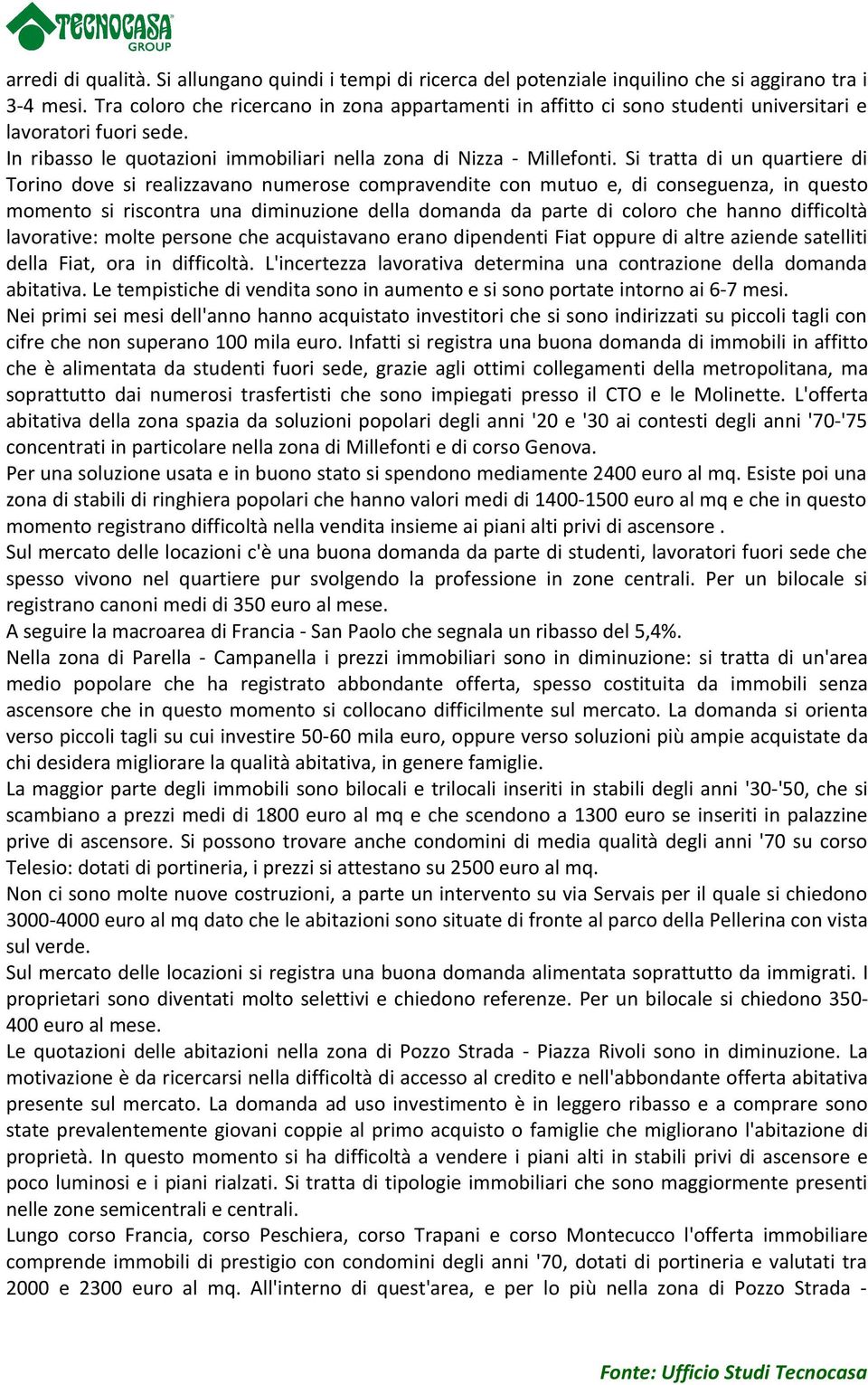 Si tratta di un quartiere di Torino dove si realizzavano numerose compravendite con mutuo e, di conseguenza, in questo momento si riscontra una diminuzione della domanda da parte di coloro che hanno