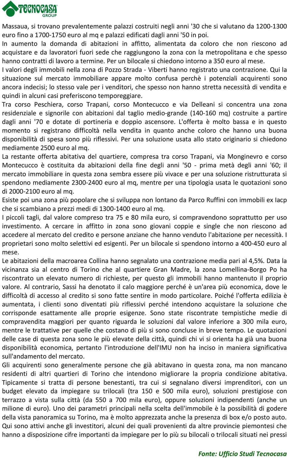 contratti di lavoro a termine. Per un bilocale si chiedono intorno a 350 euro al mese. I valori degli immobili nella zona di Pozzo Strada - Viberti hanno registrato una contrazione.