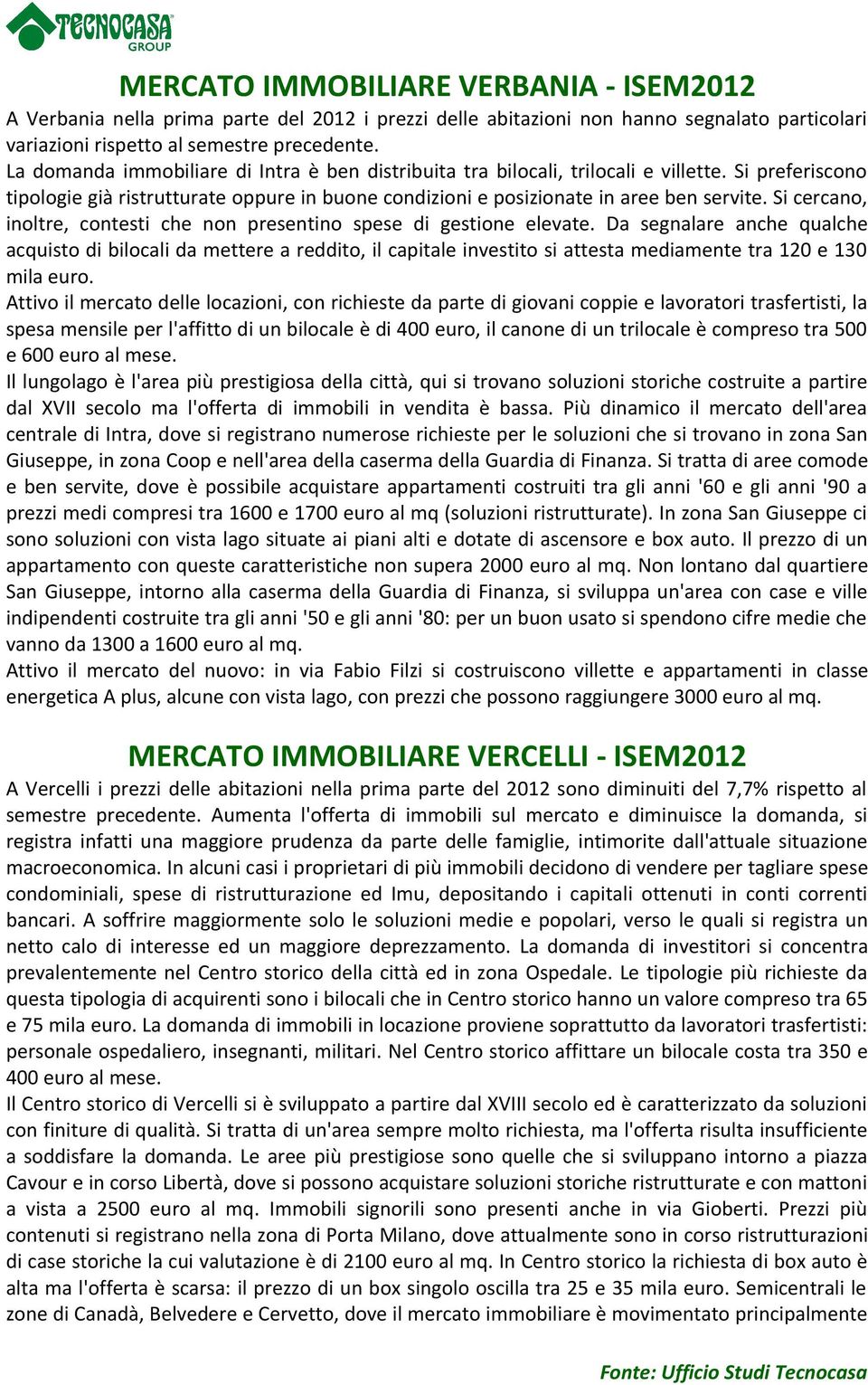 Si cercano, inoltre, contesti che non presentino spese di gestione elevate.