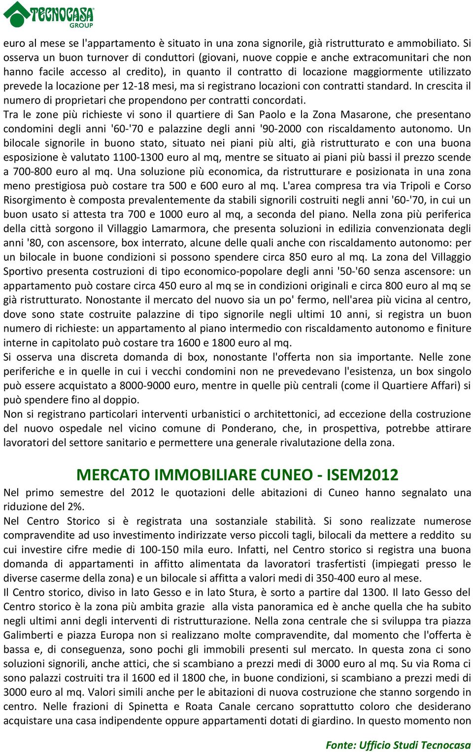 la locazione per 12-18 mesi, ma si registrano locazioni con contratti standard. In crescita il numero di proprietari che propendono per contratti concordati.