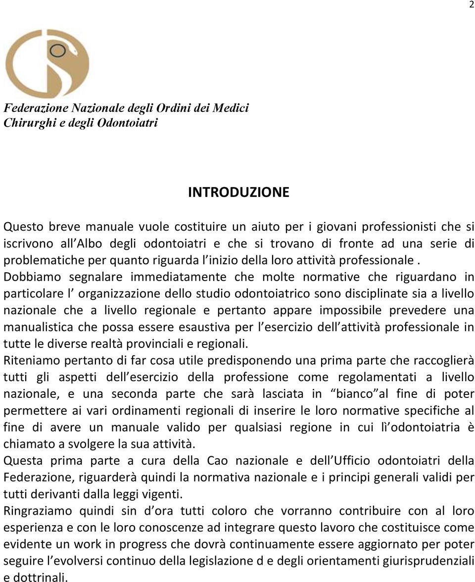 Dobbiamo segnalare immediatamente che molte normative che riguardano in particolare l organizzazione dello studio odontoiatrico sono disciplinate sia a livello nazionale che a livello regionale e