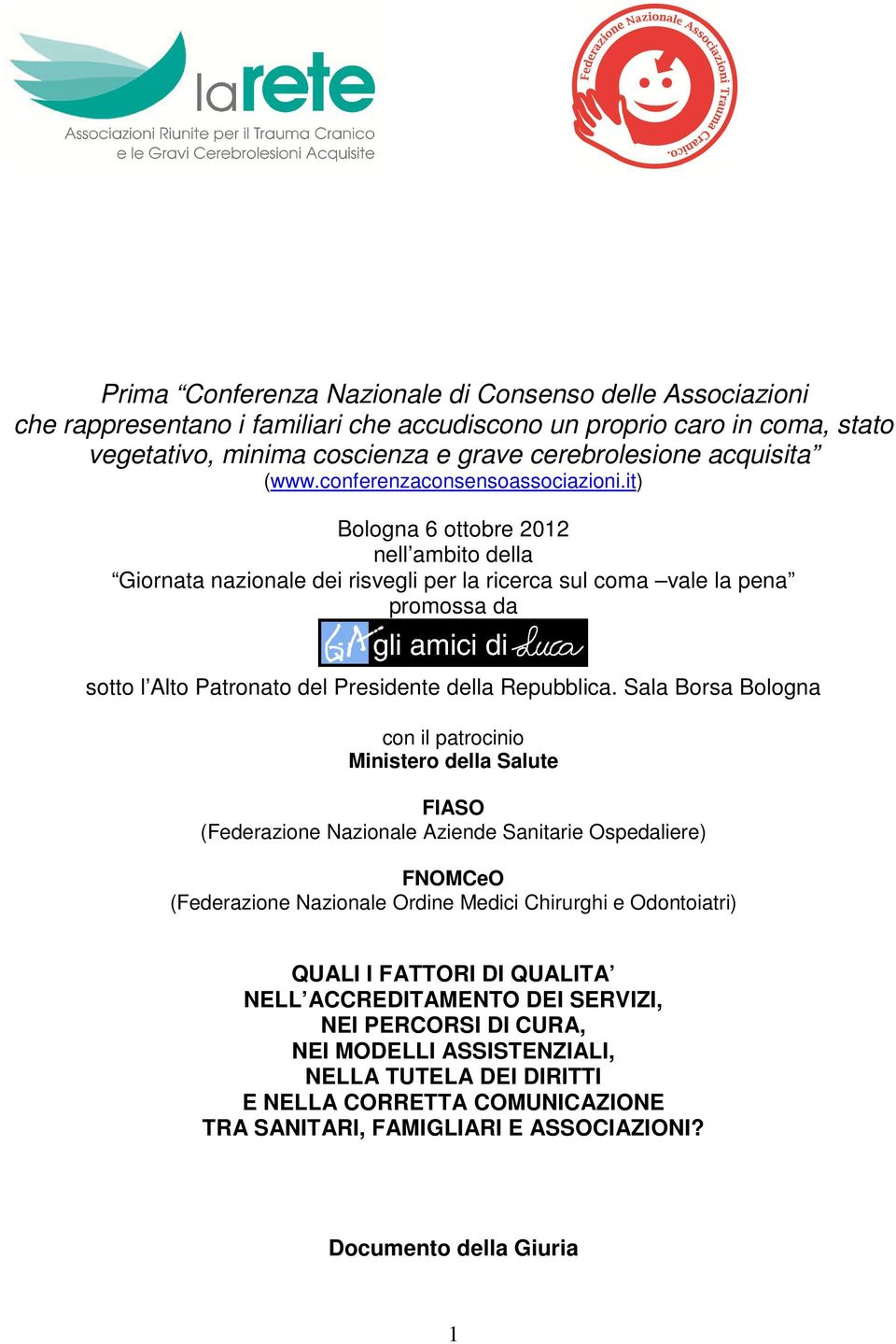 it) Bologna 6 ottobre 2012 nell ambito della Giornata nazionale dei risvegli per la ricerca sul coma vale la pena promossa da sotto l Alto Patronato del Presidente della Repubblica.