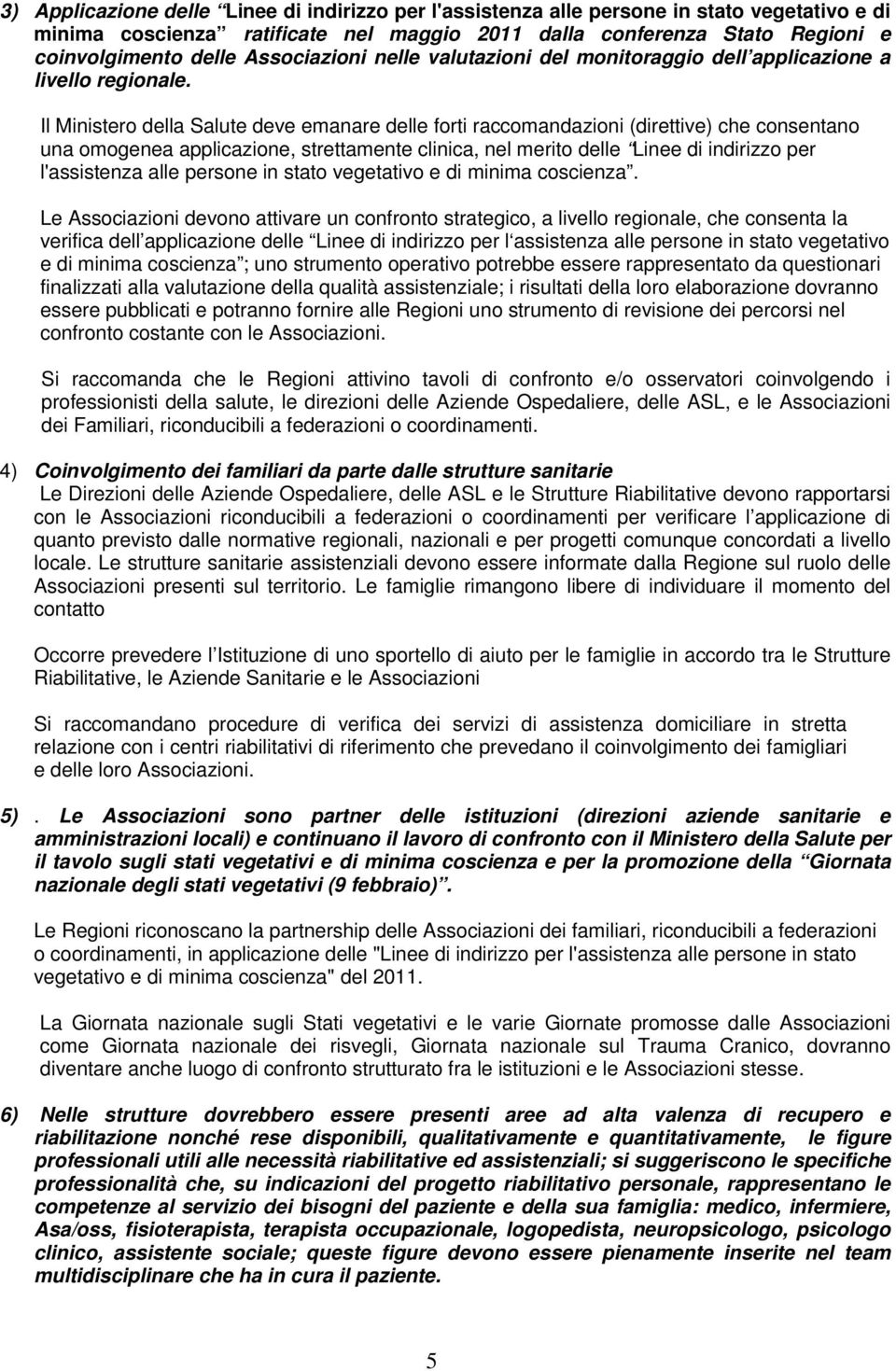 Il Ministero della Salute deve emanare delle forti raccomandazioni (direttive) che consentano una omogenea applicazione, strettamente clinica, nel merito delle Linee di indirizzo per l'assistenza