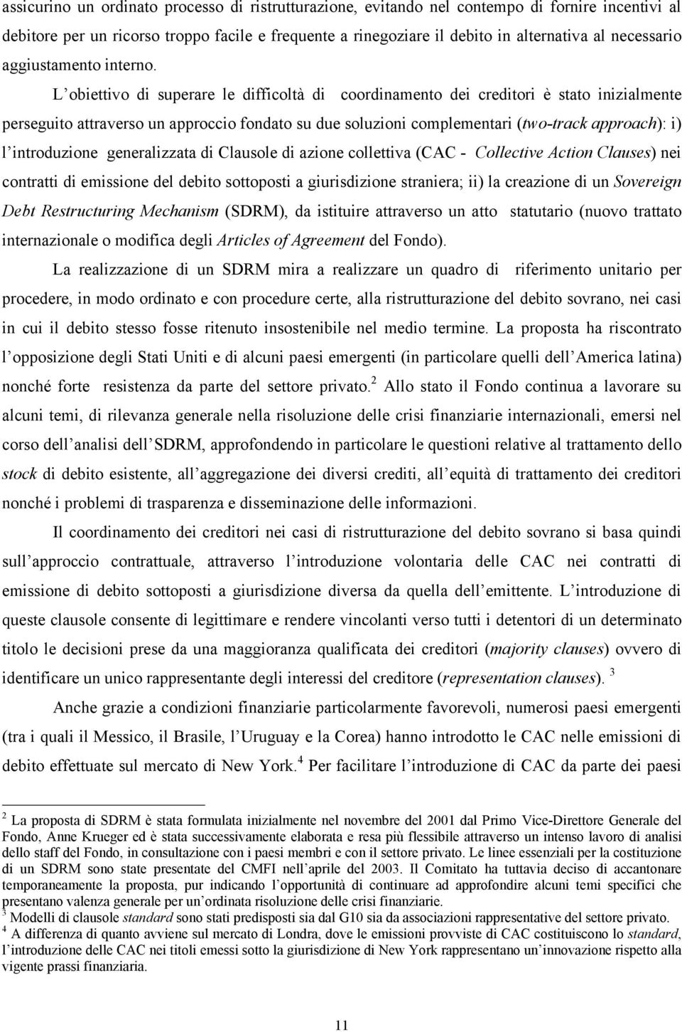 L obiettivo di superare le difficoltà di coordinamento dei creditori è stato inizialmente perseguito attraverso un approccio fondato su due soluzioni complementari (two-track approach): i) l