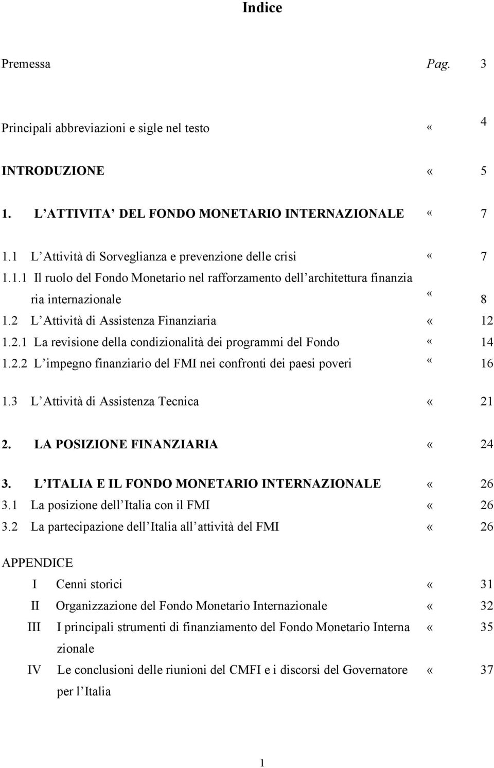 3 L Attività di Assistenza Tecnica «21 2. LA POSIZIONE FINANZIARIA «24 3. L ITALIA E IL FONDO MONETARIO INTERNAZIONALE 3.1 La posizione dell Italia con il FMI 3.