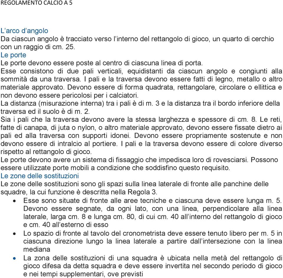 I pali e la traversa devono essere fatti di legno, metallo o altro materiale approvato.