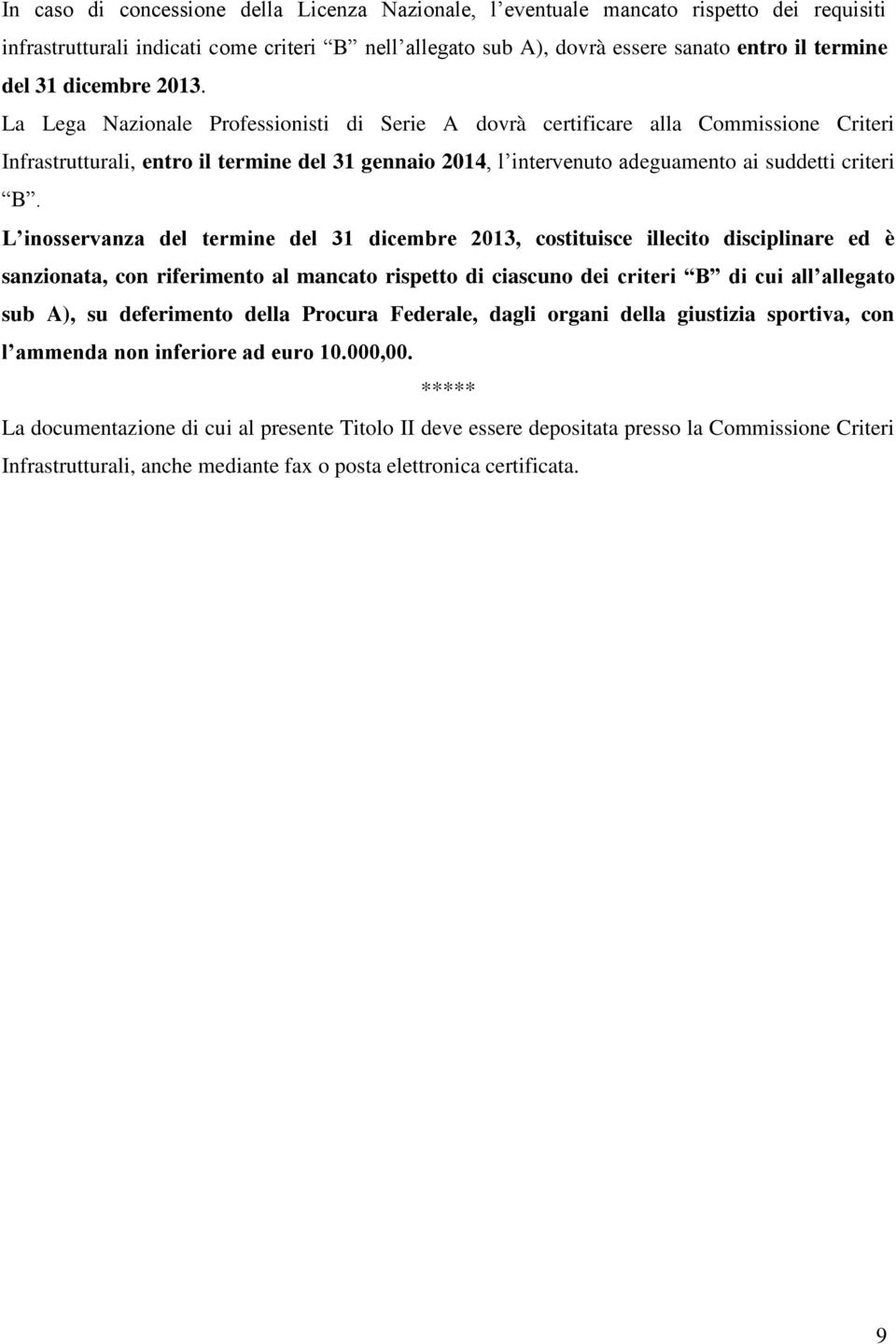 La Lega Nazionale Professionisti di Serie A dovrà certificare alla Commissione Criteri Infrastrutturali, entro il termine del 31 gennaio 2014, l intervenuto adeguamento ai suddetti criteri B.